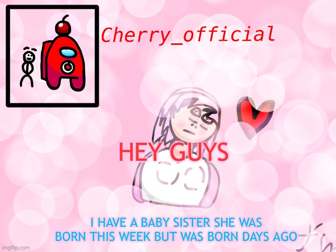 But I can’t show you what she looks like because it’s facetiming | HEY GUYS; I HAVE A BABY SISTER SHE WAS BORN THIS WEEK BUT WAS BORN DAYS AGO | image tagged in cherry_official announcement | made w/ Imgflip meme maker