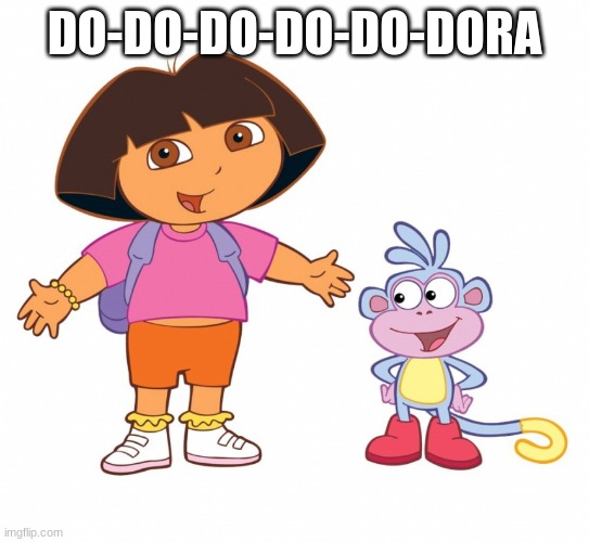 Dora the Explorer  | DO-DO-DO-DO-DO-DORA | image tagged in dora the explorer | made w/ Imgflip meme maker