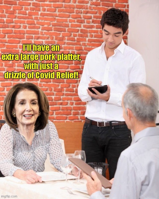 Nancy orders the 1Trillion+ pork platter | image tagged in eating well nancy pelosi style,one trillion plus democrat wish list,pork barrel spending,covid relief package,endless debt | made w/ Imgflip meme maker