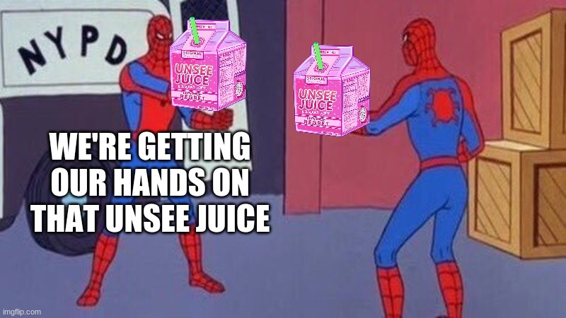 spiderman pointing at spiderman | WE'RE GETTING OUR HANDS ON THAT UNSEE JUICE | image tagged in spiderman pointing at spiderman | made w/ Imgflip meme maker
