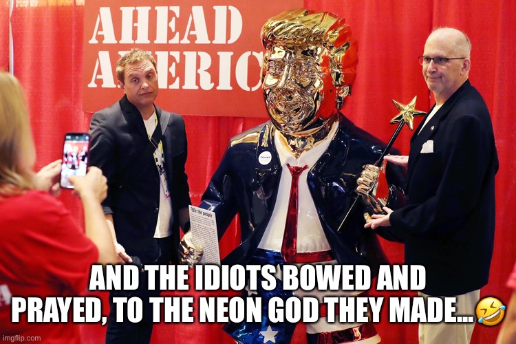 Golden Statue of Donald Trump Is Being Wheeled Around CPAC | AND THE IDIOTS BOWED AND PRAYED, TO THE NEON GOD THEY MADE...🤣 | image tagged in idiots,cpac,sycophants,trump supporters,donald trump,scumbag republicans | made w/ Imgflip meme maker