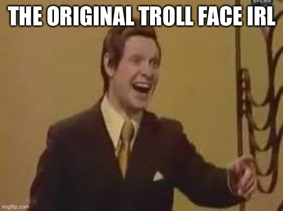 Trololol Meme | THE ORIGINAL TROLL FACE IRL | image tagged in trololol meme | made w/ Imgflip meme maker
