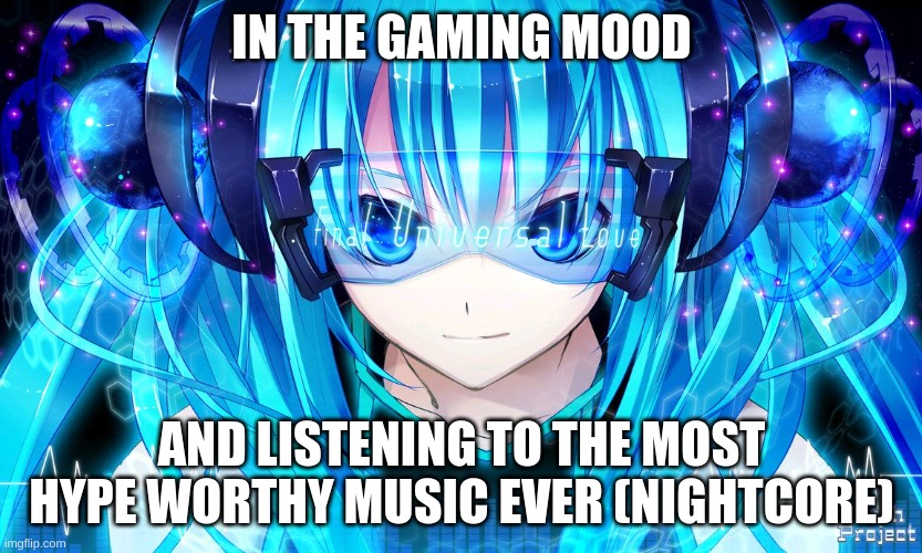 Nightcore! And I a duo |  IN THE GAMING MOOD; AND LISTENING TO THE MOST HYPE WORTHY MUSIC EVER (NIGHTCORE) | image tagged in nightcore,best music | made w/ Imgflip meme maker