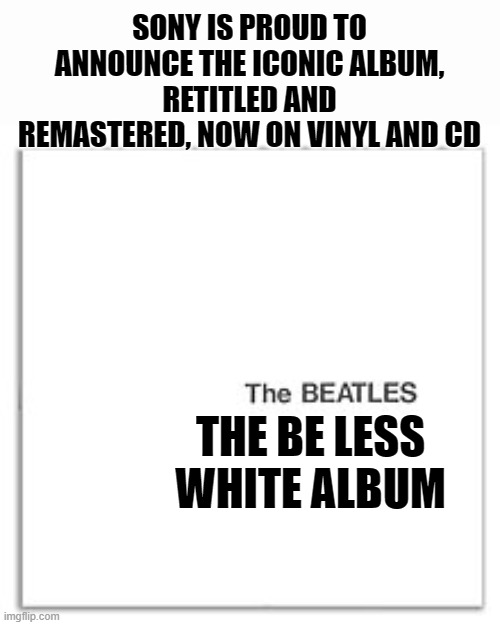 Songs include "Back in the U.S.S.R." and "Happiness is a Warm Gun Control Bill" | SONY IS PROUD TO ANNOUNCE THE ICONIC ALBUM, RETITLED AND REMASTERED, NOW ON VINYL AND CD; THE BE LESS WHITE ALBUM | image tagged in be less white,coca cola,the beatles | made w/ Imgflip meme maker