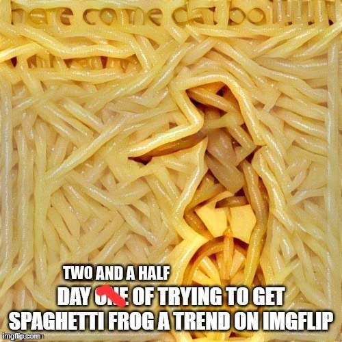 Repost if brave | TWO | image tagged in spaghetti,frog | made w/ Imgflip meme maker
