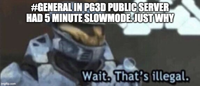 Wait that’s illegal | #GENERAL IN PG3D PUBLIC SERVER HAD 5 MINUTE SLOWMODE. JUST WHY | image tagged in wait that s illegal | made w/ Imgflip meme maker