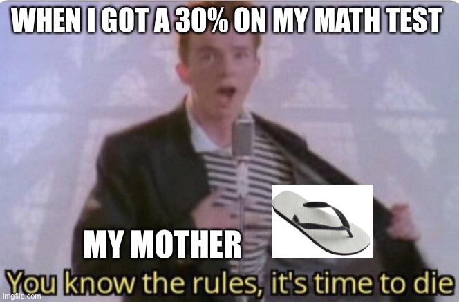 I’m now scared | WHEN I GOT A 30% ON MY MATH TEST; MY MOTHER | image tagged in you know the rules its time to die | made w/ Imgflip meme maker