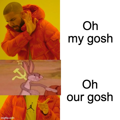 Drake Hotline Bling | Oh my gosh; Oh our gosh | image tagged in memes,drake hotline bling,bugs bunny communist | made w/ Imgflip meme maker