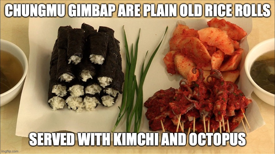 Chungmu Gimbap | CHUNGMU GIMBAP ARE PLAIN OLD RICE ROLLS; SERVED WITH KIMCHI AND OCTOPUS | image tagged in food,memes | made w/ Imgflip meme maker