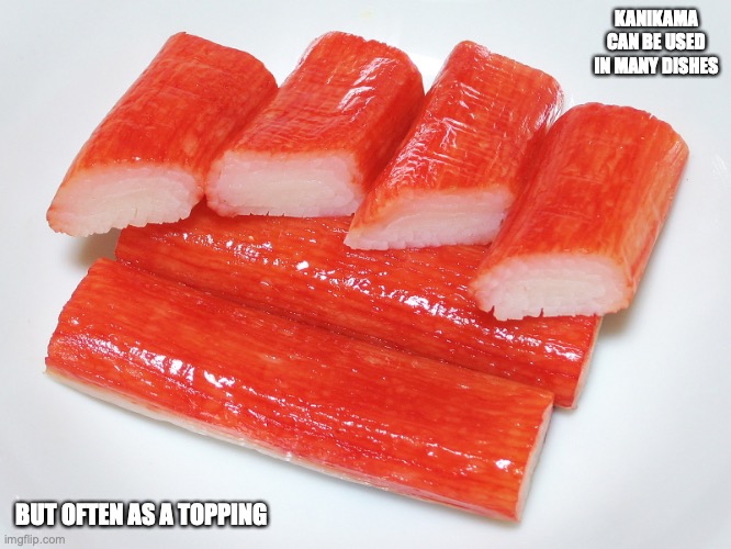 Crab Sticks | KANIKAMA CAN BE USED IN MANY DISHES; BUT OFTEN AS A TOPPING | image tagged in memes,food | made w/ Imgflip meme maker