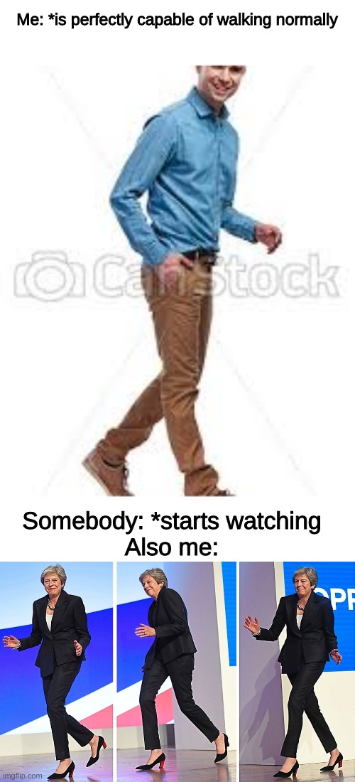 I AM UNABLE TO DO NORMAL TASKS IN PUBLIC DUE TO SOCIETY!!!!! | Me: *is perfectly capable of walking normally; Somebody: *starts watching
Also me: | image tagged in funny,memes,funny memes,walking,anxiety,stock photos | made w/ Imgflip meme maker