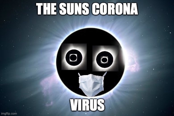 Eclipse Suns Corona | THE SUNS CORONA; VIRUS | image tagged in eclipse suns corona | made w/ Imgflip meme maker