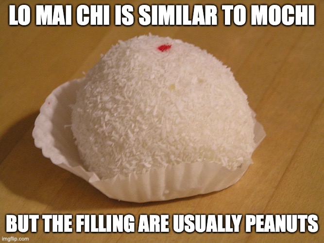 Lo Mai Chi | LO MAI CHI IS SIMILAR TO MOCHI; BUT THE FILLING ARE USUALLY PEANUTS | image tagged in food,memes | made w/ Imgflip meme maker