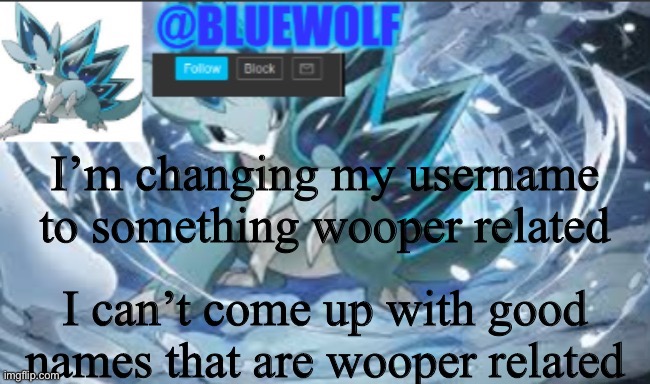 So, any ideas? | I’m changing my username to something wooper related; I can’t come up with good names that are wooper related | image tagged in blue wolf announcement template | made w/ Imgflip meme maker
