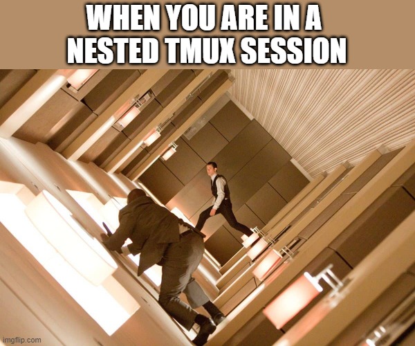 WHEN YOU ARE IN A 
NESTED TMUX SESSION | made w/ Imgflip meme maker