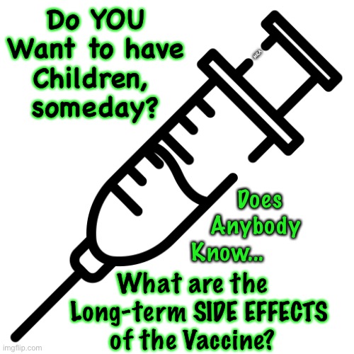 Syringe | Do YOU
Want to have
Children, 
someday? MRA; Does   
Anybody
Know... What are the   
Long-term SIDE EFFECTS 
of the Vaccine? | image tagged in syringe | made w/ Imgflip meme maker