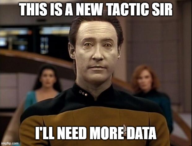 Star trek data | THIS IS A NEW TACTIC SIR; I'LL NEED MORE DATA | image tagged in star trek data | made w/ Imgflip meme maker