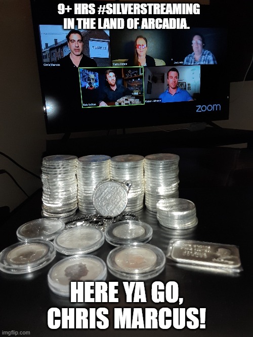 9+ HRS #SILVERSTREAMING IN THE LAND OF ARCADIA. HERE YA GO, CHRIS MARCUS! | image tagged in Wallstreetsilver | made w/ Imgflip meme maker