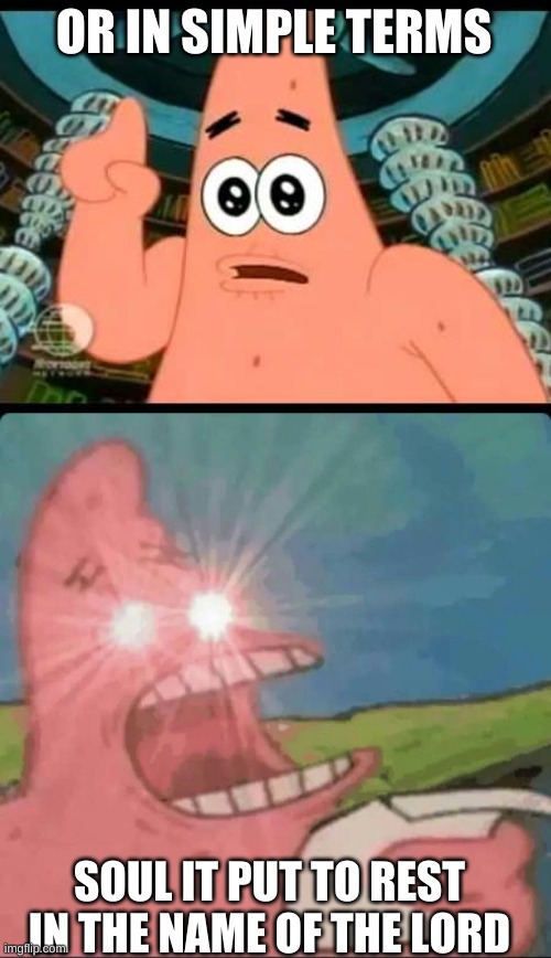 OR IN SIMPLE TERMS SOUL IT PUT TO REST IN THE NAME OF THE LORD | image tagged in memes,patrick says,red eyes patrick | made w/ Imgflip meme maker