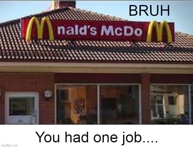 You had one job pt. 1 | BRUH; You had one job.... | image tagged in you had one job,messed up,bruh | made w/ Imgflip meme maker