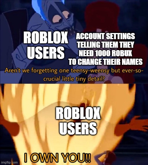 Hades I own you | ACCOUNT SETTINGS TELLING THEM THEY NEED 1000 ROBUX TO CHANGE THEIR NAMES; ROBLOX USERS; ROBLOX USERS | image tagged in hades i own you,roblox,robux | made w/ Imgflip meme maker