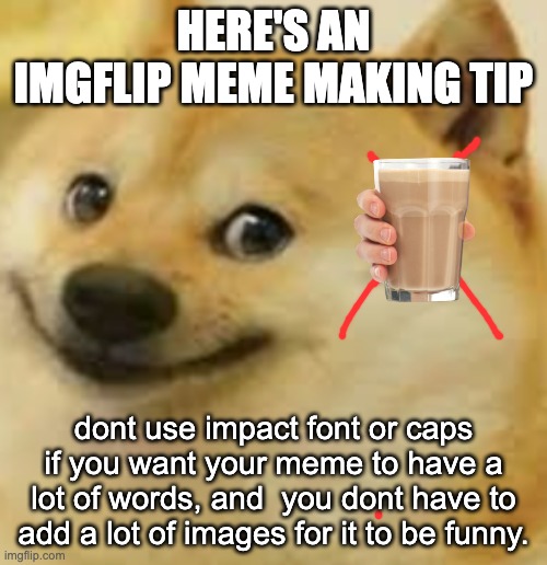 Quick tip |  HERE'S AN IMGFLIP MEME MAKING TIP; dont use impact font or caps if you want your meme to have a lot of words, and  you dont have to add a lot of images for it to be funny. | made w/ Imgflip meme maker