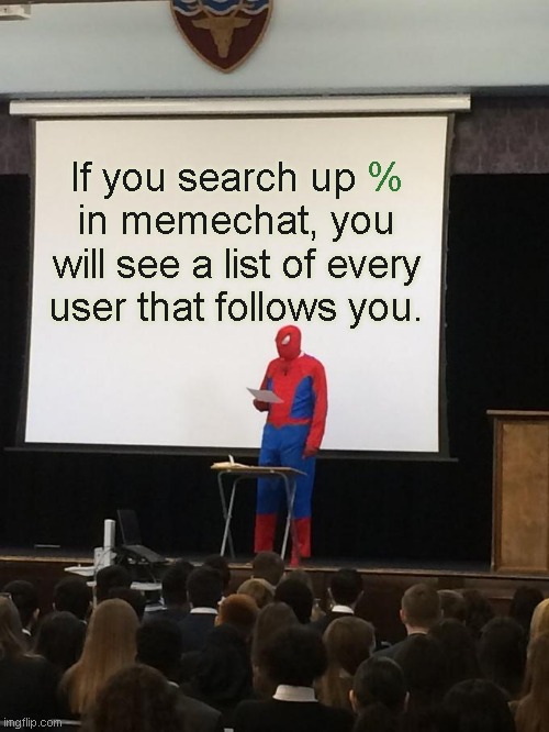 For those of you who wanted this, it already exists. |  If you search up %
in memechat, you will see a list of every user that follows you. % | image tagged in spiderman presentation,memes | made w/ Imgflip meme maker