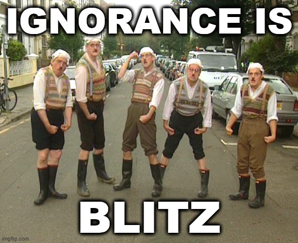 Monty Python Gumbys | IGNORANCE IS; BLITZ | image tagged in monty python gumbys | made w/ Imgflip meme maker