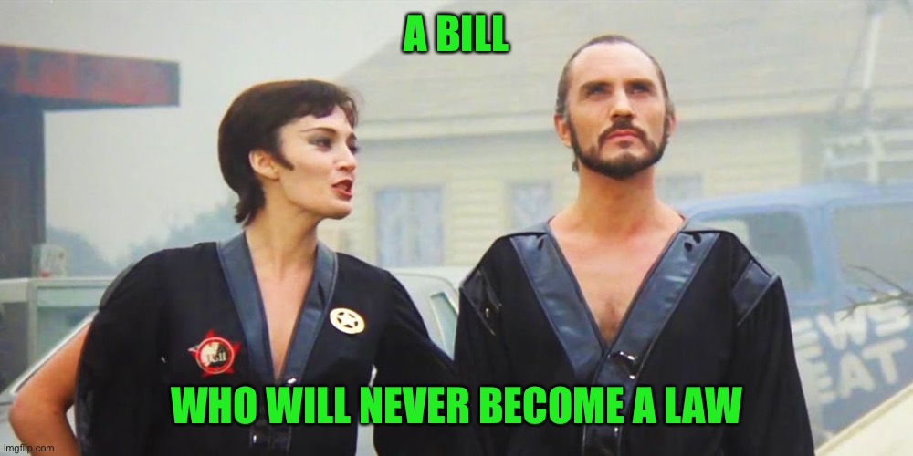 A BILL WHO WILL NEVER BECOME A LAW | made w/ Imgflip meme maker