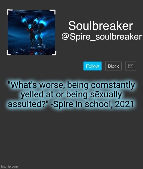 Spire | "What's worse, being comstantly yelled at or being sēxually assulted?" -Spire in school, 2021 | image tagged in spire | made w/ Imgflip meme maker