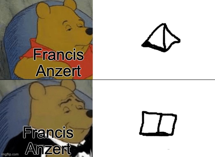 Tuxedo Winnie The Pooh | Francis Anzert; Francis Anzert | image tagged in memes,tuxedo winnie the pooh | made w/ Imgflip meme maker