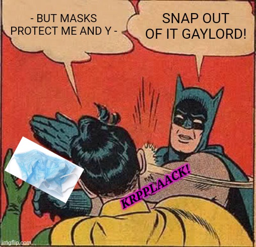 Masks are SO over | - BUT MASKS PROTECT ME AND Y -; SNAP OUT OF IT GAYLORD! KRPPLAACK! | image tagged in y u no,face mask,covidiots,its over 9000,wake up | made w/ Imgflip meme maker