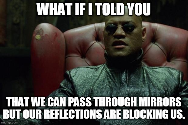 MM2 | WHAT IF I TOLD YOU; THAT WE CAN PASS THROUGH MIRRORS BUT OUR REFLECTIONS ARE BLOCKING US. | image tagged in matrix morpheus | made w/ Imgflip meme maker