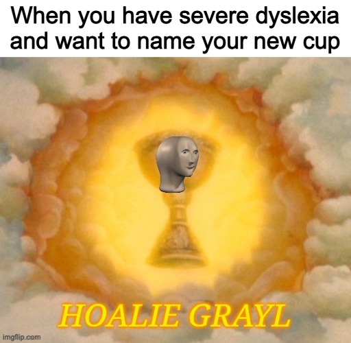 Meme man hoalie grayl | When you have severe dyslexia and want to name your new cup | image tagged in meme man hoalie grayl | made w/ Imgflip meme maker