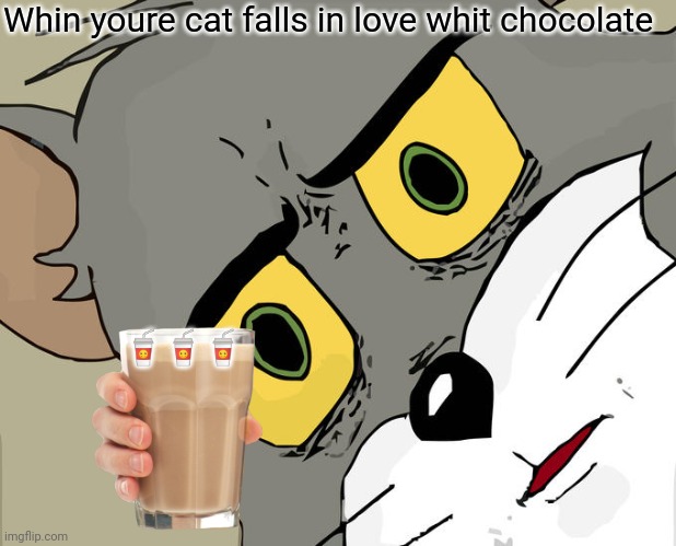 Animals | Whin youre cat falls in love whit chocolate; 🥤🥤🥤 | image tagged in memes,unsettled tom | made w/ Imgflip meme maker