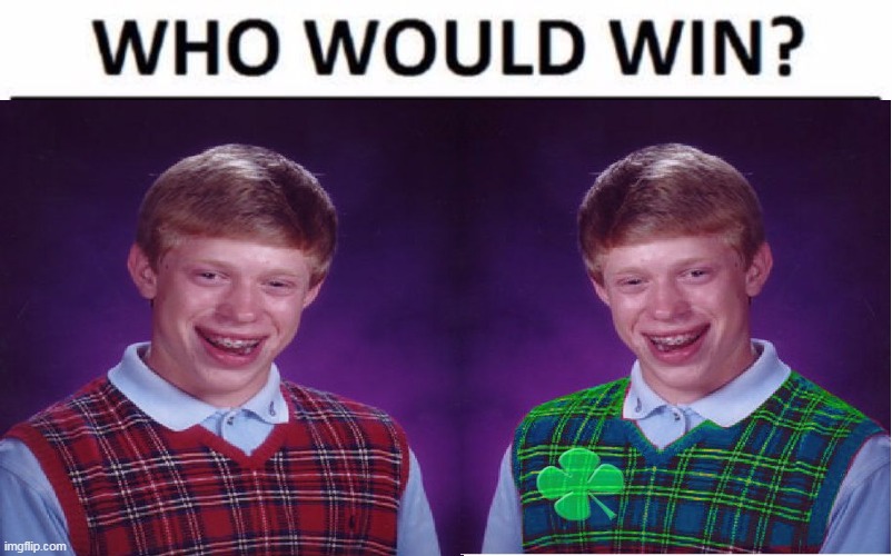 part 2 if i reach 4 followers ;) | image tagged in bad luck brian,vs,good luck brian,who would win | made w/ Imgflip meme maker