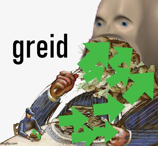 Meme man greed | image tagged in meme man greed | made w/ Imgflip meme maker