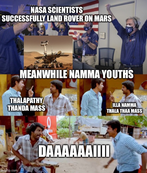 Tamil memes | NASA SCIENTISTS SUCCESSFULLY LAND ROVER ON MARS; MEANWHILE NAMMA YOUTHS; THALAPATHY THANDA MASS; ILLA NAMMA THALA THAA MASS; DAAAAAAIIII | image tagged in mars,comedy | made w/ Imgflip meme maker