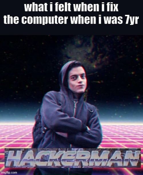 HackerMan | what i felt when i fix the computer when i was 7yr | image tagged in hackerman | made w/ Imgflip meme maker