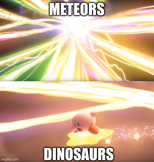 Poyo | METEORS; DINOSAURS | image tagged in kirby world of light | made w/ Imgflip meme maker