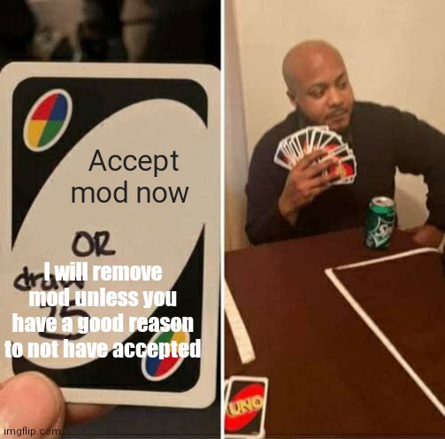 Imma gonna do it | Accept mod now; I will remove mod unless you have a good reason to not have accepted | image tagged in memes,uno draw 25 cards | made w/ Imgflip meme maker