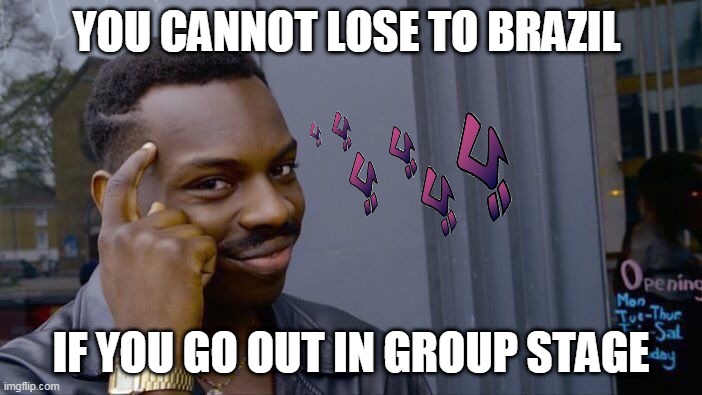 this meme is good enough. | YOU CANNOT LOSE TO BRAZIL; IF YOU GO OUT IN GROUP STAGE | image tagged in memes,roll safe think about it | made w/ Imgflip meme maker