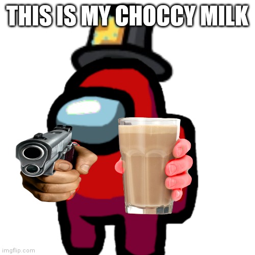 have some choccy milk | THIS IS MY CHOCCY MILK | image tagged in have some choccy milk | made w/ Imgflip meme maker