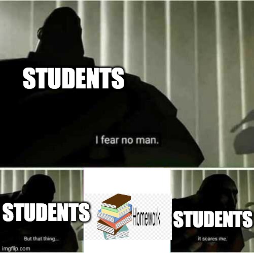I fear no man |  STUDENTS; STUDENTS; STUDENTS | image tagged in i fear no man | made w/ Imgflip meme maker