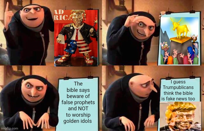 Trump's Bible Must Be A Picture Book.  Has Anyone Ever Seen Trump Go To Church? | The bible says beware of false prophets and NOT to worship golden idols; I guess Trumpublicans think the bible is fake news too | image tagged in memes,gru's plan,scumbag christian,evangelicals,golden showers,trump lies | made w/ Imgflip meme maker