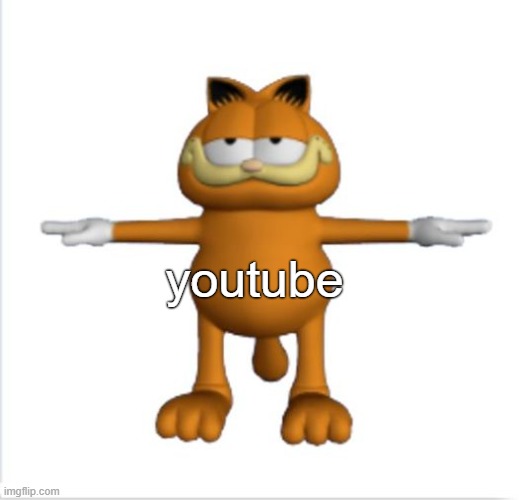 garfield t-pose | youtube | image tagged in garfield t-pose | made w/ Imgflip meme maker