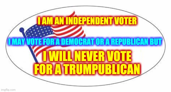 Seventy Four Is Still Less Than Eighty One | I AM AN INDEPENDENT VOTER; I MAY VOTE FOR A DEMOCRAT OR A REPUBLICAN BUT; I WILL NEVER VOTE FOR A TRUMPUBLICAN | image tagged in i voted sticker,memes,trumpublican terrorists,republicans,democrats,independent | made w/ Imgflip meme maker
