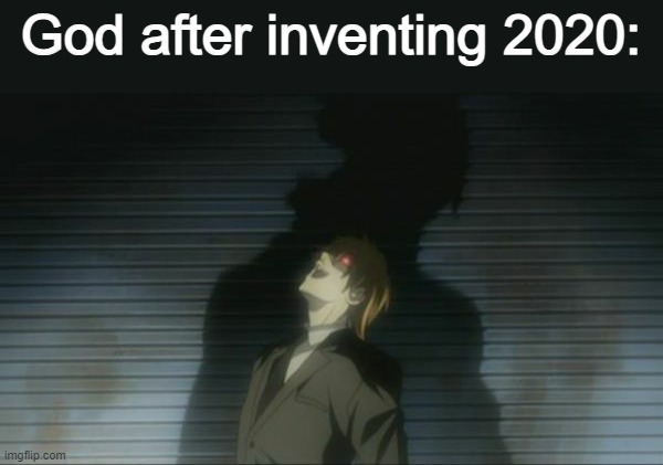 someone invented 2020, though | God after inventing 2020: | image tagged in death note kira laugh | made w/ Imgflip meme maker