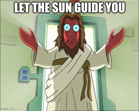 SUN | LET THE SUN GUIDE YOU | image tagged in memes,zoidberg jesus | made w/ Imgflip meme maker