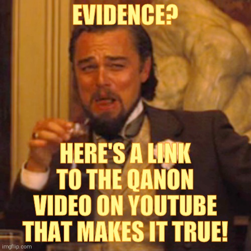 Laughing Leo Meme | EVIDENCE? HERE'S A LINK TO THE QANON VIDEO ON YOUTUBE THAT MAKES IT TRUE! | image tagged in memes,laughing leo | made w/ Imgflip meme maker